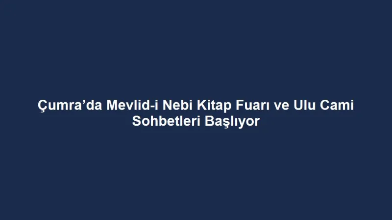 Çumra’da Mevlid-i Nebi Kitap Fuarı ve Ulu Cami Sohbetleri Başlıyor