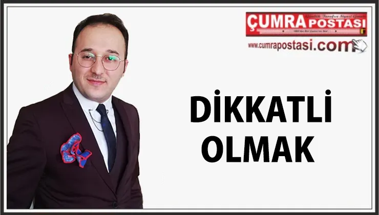 DİKKATLİ OLMAK