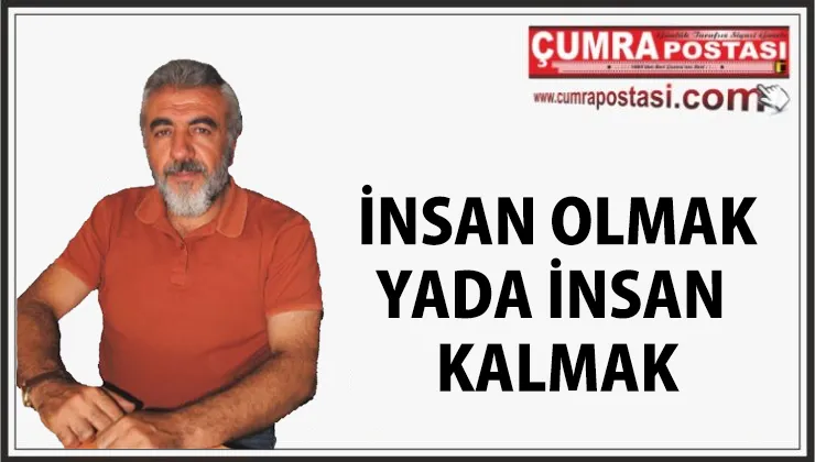 İNSAN OLMAK YADA İNSAN KALMAK