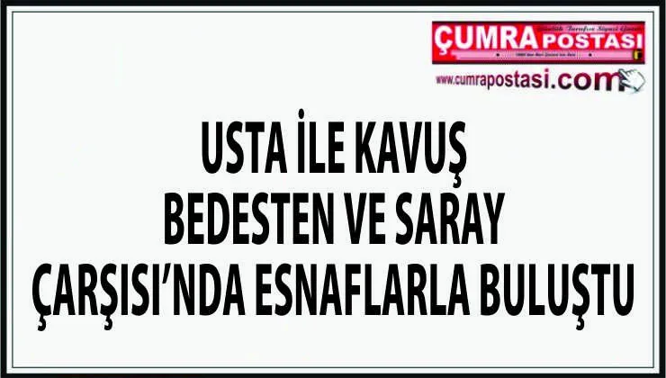 USTA İLE KAVUŞ BEDESTEN VE SARAY ÇARŞISI’NDA ESNAFLARLA BULUŞTU