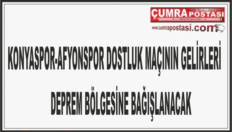 KONYASPOR-AFYONSPOR DOSTLUK MAÇININ GELİRLERİ DEPREM BÖLGESİNE BAĞIŞLANACAK