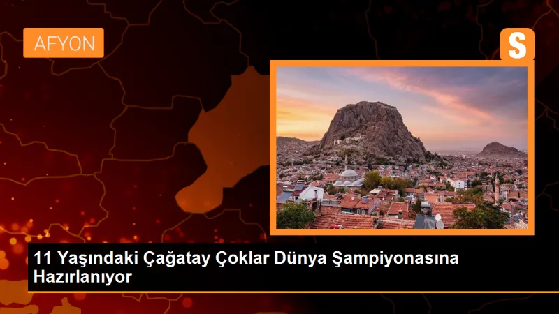 11 Yaşındaki Çağatay Çoklar Dünya Şampiyonasına Hazırlanıyor