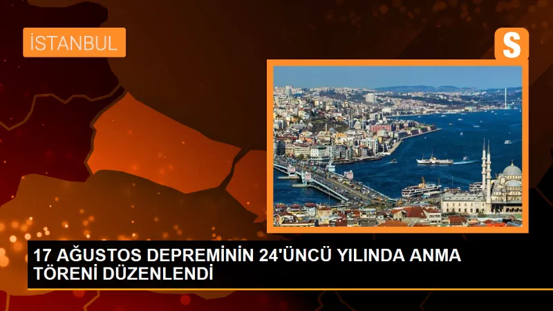 17 AĞUSTOS DEPREMİNİN 24'ÜNCÜ YILINDA ANMA TÖRENİ DÜZENLENDİ