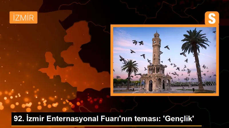 92. İzmir Enternasyonal Fuarı'nın teması: 'Gençlik'