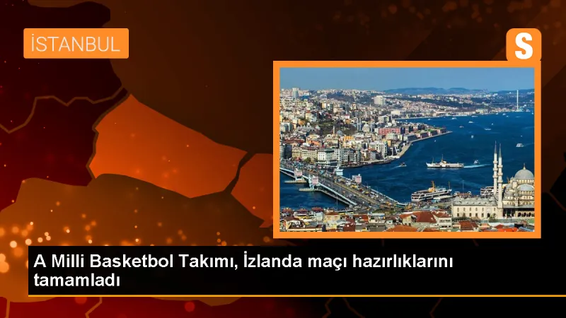 A Milli Basketbol Takımı, İzlanda maçı hazırlıklarını tamamladı