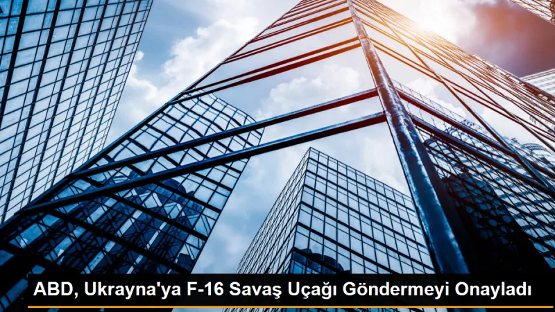 ABD, Ukrayna'ya F-16 Savaş Uçağı Göndermeyi Kabul Etti