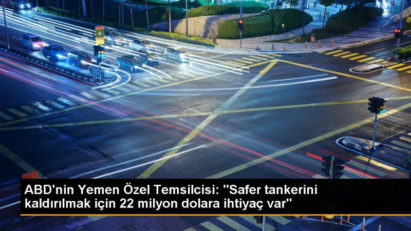 ABD Yemen Özel Temsilcisi: BM, Safer tankerinin kaldırılması için 22 milyon dolara ihtiyaç duyuyor