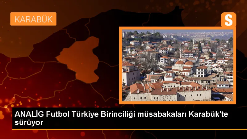ANALİG Futbol Erkek-Kız Türkiye Birinciliği Karabük'te devam ediyor