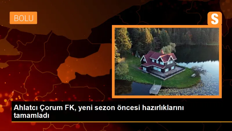 Ahlatcı Çorum FK, yeni sezon öncesi hazırlıklarını tamamladı