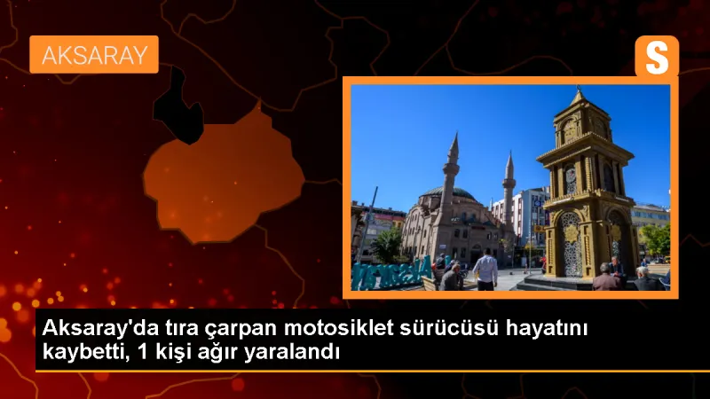 Aksaray'da Motosiklet Kazası: 1 Ölü, 1 Ağır Yaralı