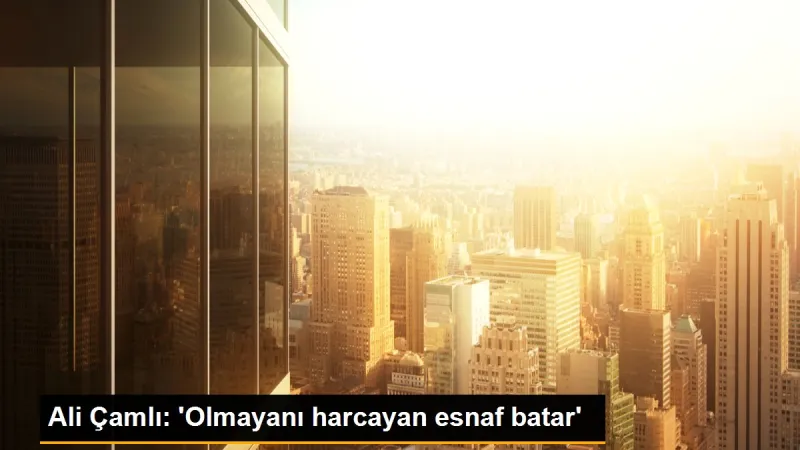 Ali Çamlı: 'Olmayanı harcayan esnaf batar'