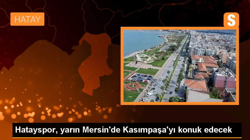 Atakaş Hatayspor, Kasımpaşa'yı Mersin'de konuk edecek