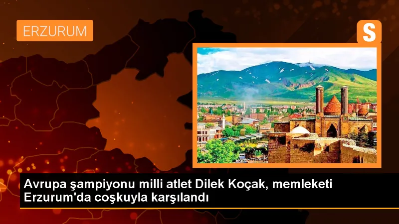 Avrupa Şampiyonu Dilek Koçak Erzurum'da Coşkuyla Karşılandı