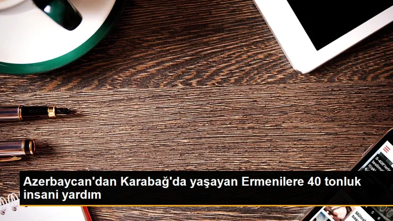 Azerbaycan'dan Karabağ'da yaşayan Ermenilere 40 tonluk insani yardım