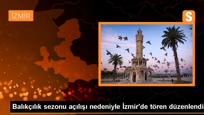 Balıkçılık sezonu açılışı nedeniyle İzmir'de tören düzenlendi