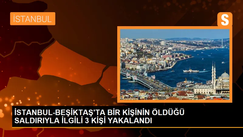 Beşiktaş'ta Silahlı Saldırı: 3 Kişi Gözaltına Alındı