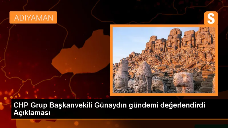CHP Grup Başkanvekili Günaydın gündemi değerlendirdi Açıklaması