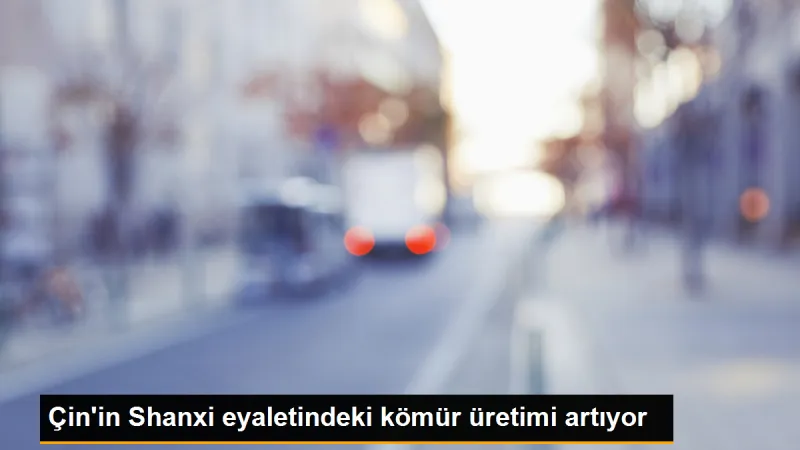 Çin'in Shanxi eyaletindeki kömür üretimi artıyor