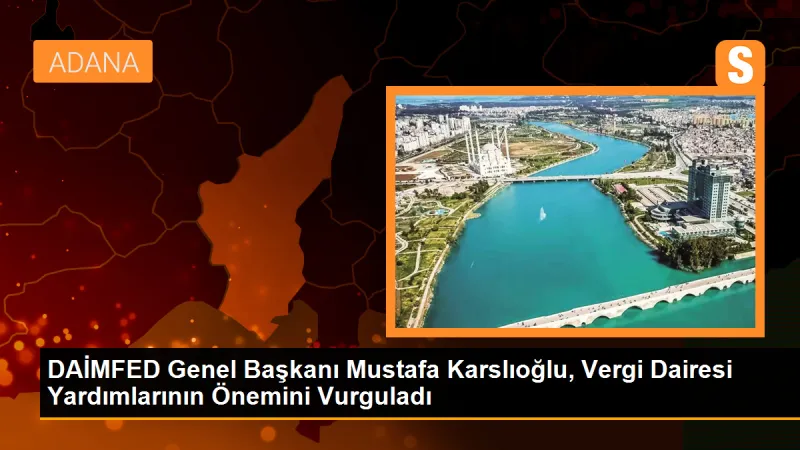 DAİMFED Genel Başkanı: Vergi Dairesinin Yardımları Çok Önemli