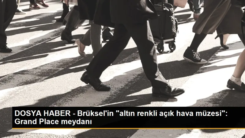 DOSYA HABER - Brüksel'in 'altın renkli açık hava müzesi': Grand Place meydanı