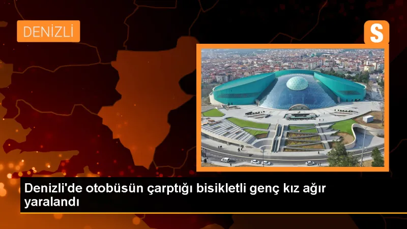 Denizli'de otobüs bisikletli genç kıza çarptı, ağır yaralandı