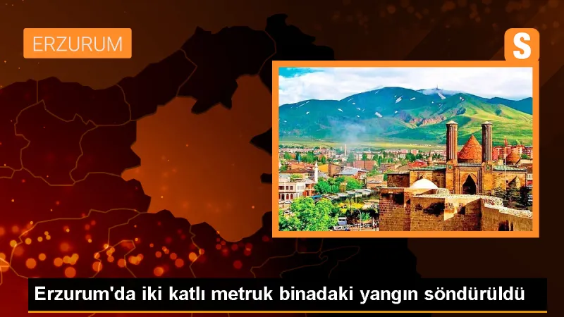Erzurum'da Metruk Binada Çıkan Yangın Söndürüldü