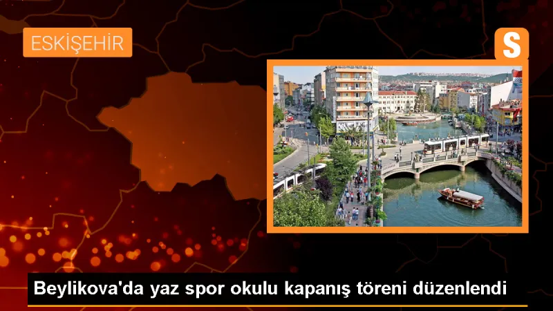 Eskişehir Beylikova'da Yaz Spor Okulu Kapanış Töreni Yapıldı