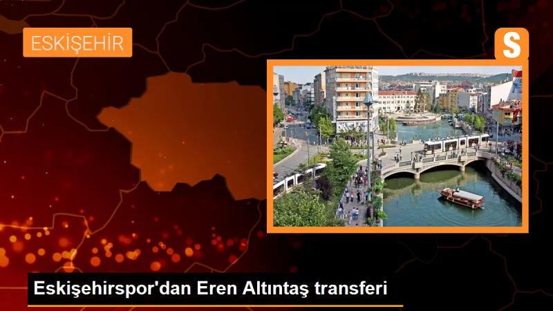 Eskişehirspor'dan Eren Altıntaş transferi - Son Dakika