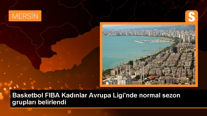 FIBA Kadınlar Avrupa Ligi'nde 2023-2024 Sezonu Grupları Belli Oldu