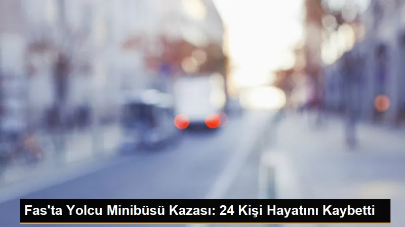 Fas'ta Yolcu Minibüsü Kazası: 24 Kişi Hayatını Kaybetti