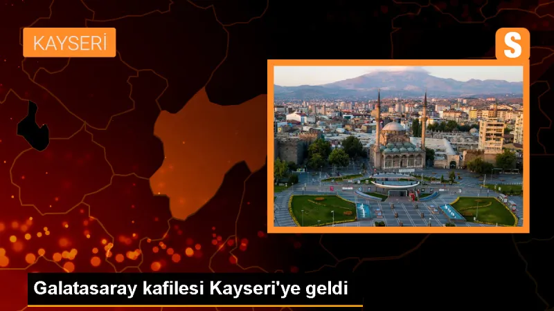 Galatasaray, Kayserispor maçı için Kayseri'ye geldi