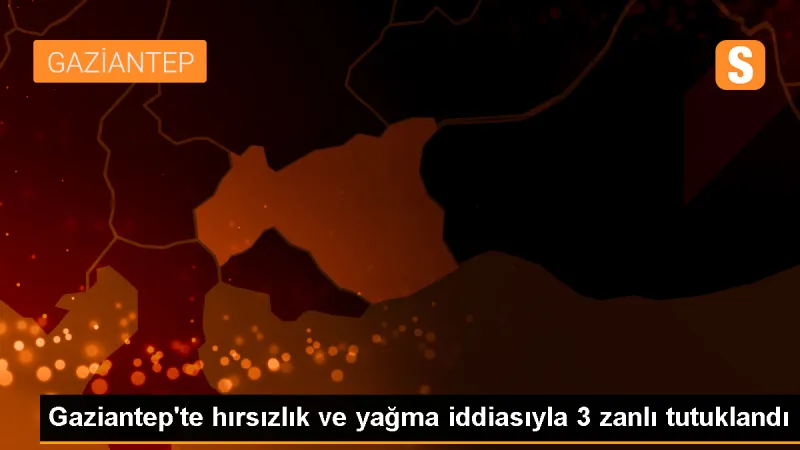 Gaziantep'te Hırsızlık ve Yağma Şüphelilerinden 3'ü Tutuklandı