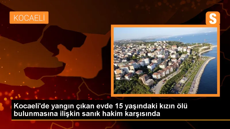 Gebze'de yangın sonucu ölen kızın sanığı yargılanıyor