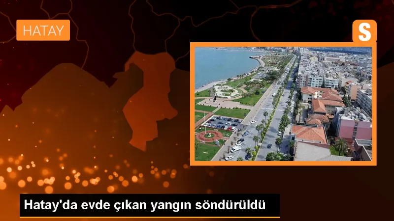 Hatay'da evde çıkan yangın söndürüldü