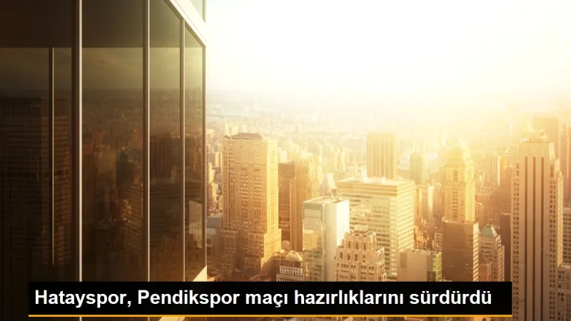 Hatayspor, Pendikspor maçı hazırlıklarını sürdürdü