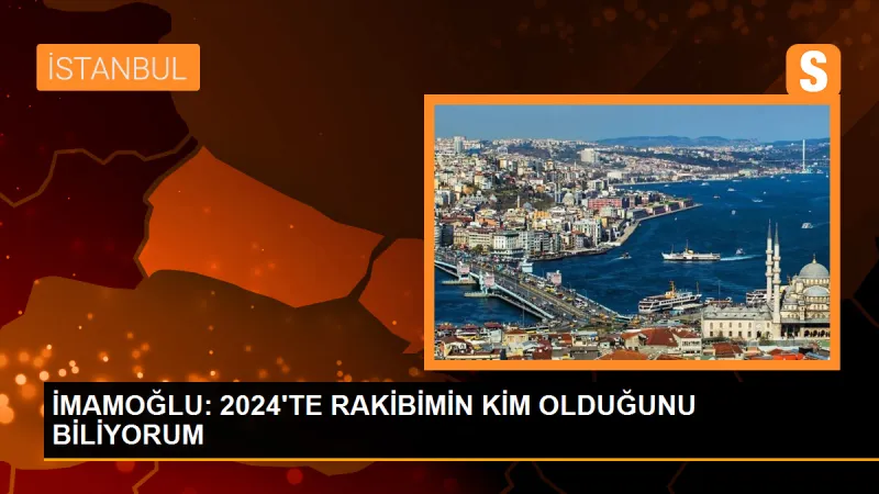 İMAMOĞLU: 2024'TE RAKİBİMİN KİM OLDUĞUNU BİLİYORUM