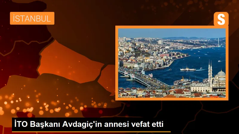 İTO Başkanı Avdagiç'in annesi vefat etti