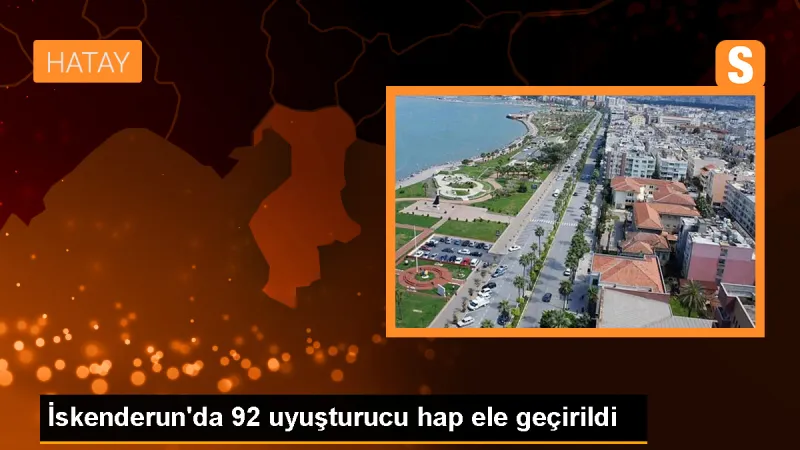 İskenderun'da 92 uyuşturucu hap ele geçirildi