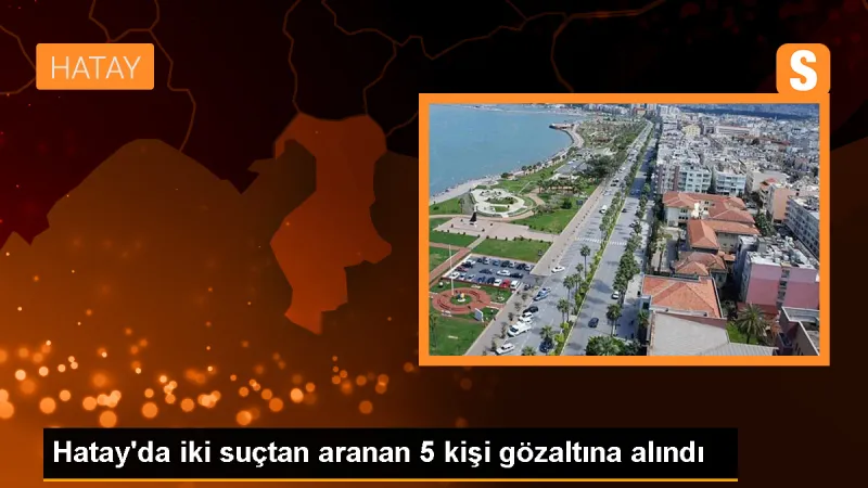 İskenderun'da Aranan 5 Şüpheli Gözaltına Alındı