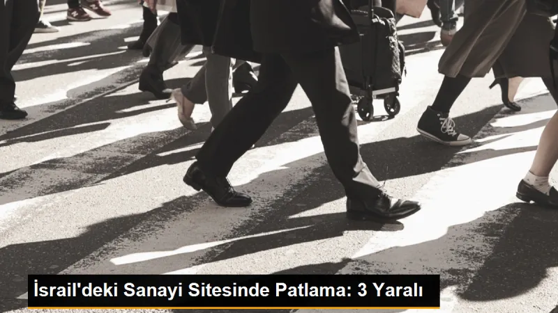 İsrail'deki Sanayi Sitesinde Patlama: 3 Yaralı