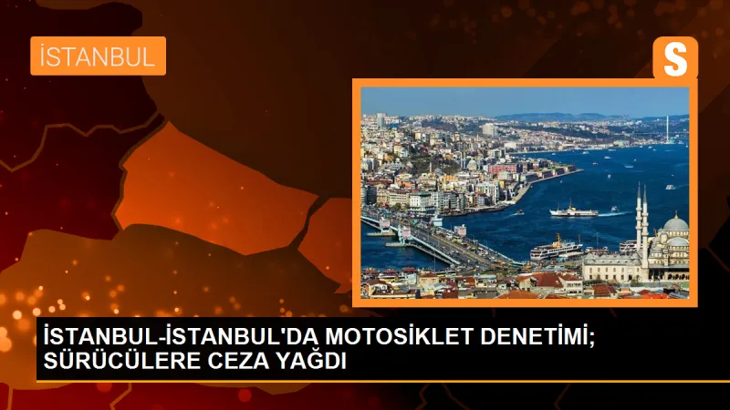 İstanbul'da Motosiklet Denetimleri Yoğunlaştı - Son Dakika