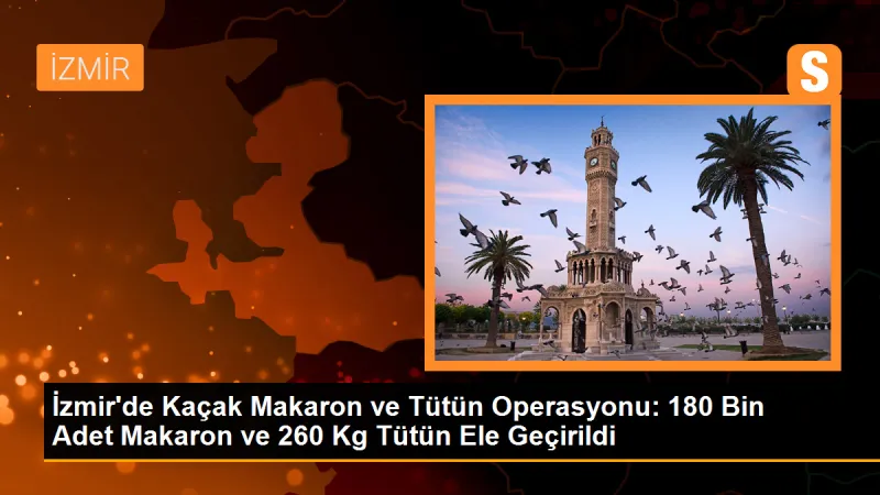 İzmir'de yapılan operasyonda 180 bin adet boş makaron ve 260 kg kıyılmış tütün ele geçirildi