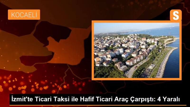 İzmit'te Ticari Taksi ile Hafif Ticari Araç Çarpıştı: 4 Yaralı