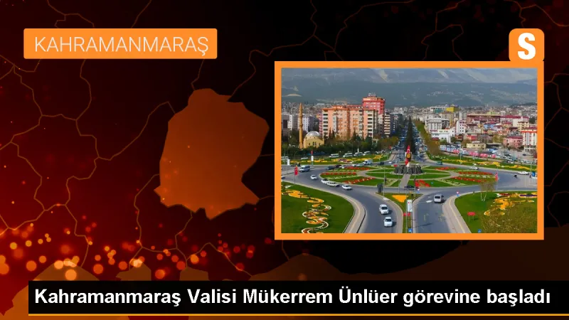 Kahramanmaraş Valisi Mükerrem Ünlüer görevine başladı