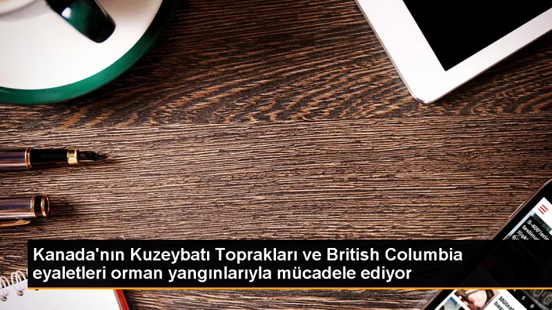 Kanada'da Orman Yangınları Hız Kesmeden Devam Ediyor