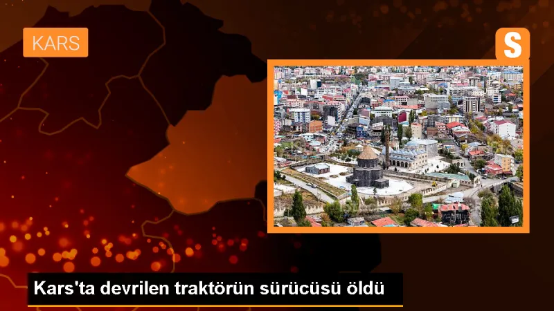 Kars'ın Sarıkamış ilçesinde traktör kazası: Sürücü hayatını kaybetti