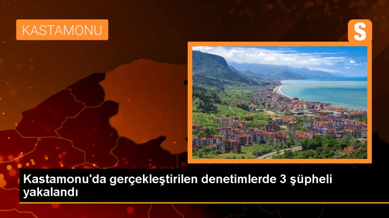 Kastamonu'da yapılan denetimlerde 3 şüpheli yakalandı
