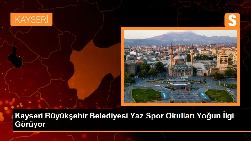Kayseri Büyükşehir Belediyesi Yaz Spor Okulları Yoğun İlgi Görüyor