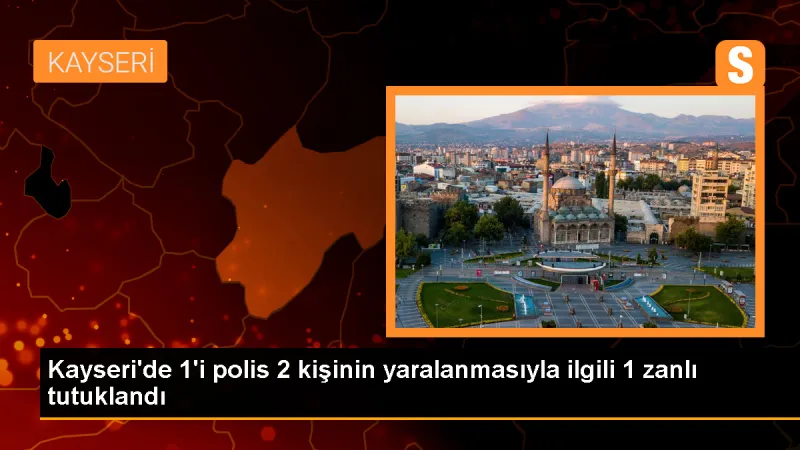 Kayseri'de polis ve 2 kişi yaralandı, zanlılardan biri tutuklandı