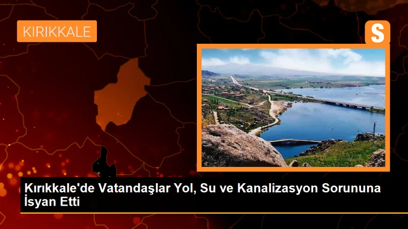 Kırıkkale'de Vatandaşlar Yol ve Su Sorununa İsyan Etti
